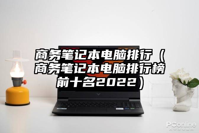 商务笔记本电脑排行（商务笔记本电脑排行榜前十名2022）