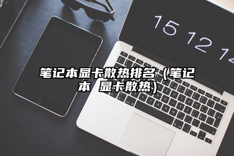 笔记本显卡散热排名（笔记本 显卡散热）