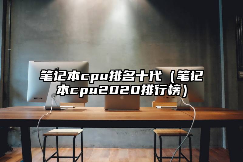 笔记本cpu排名十代（笔记本cpu2020排行榜）