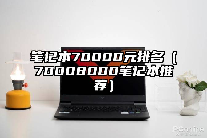 笔记本70000元排名（70008000笔记本推荐）