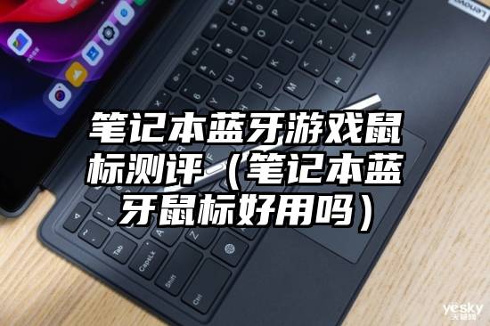 笔记本蓝牙游戏鼠标测评（笔记本蓝牙鼠标好用吗）