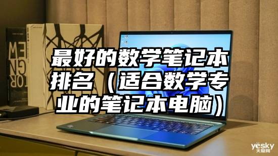 最好的数学笔记本排名（适合数学专业的笔记本电脑）