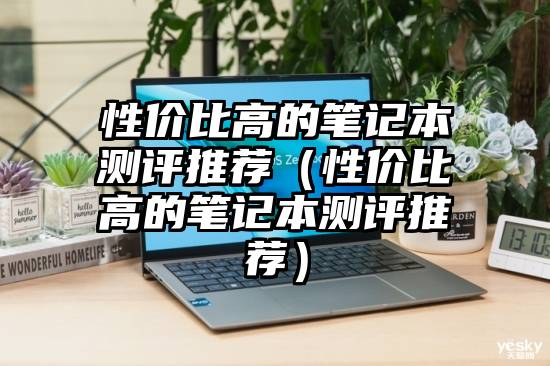 性价比高的笔记本测评推荐（性价比高的笔记本测评推荐）