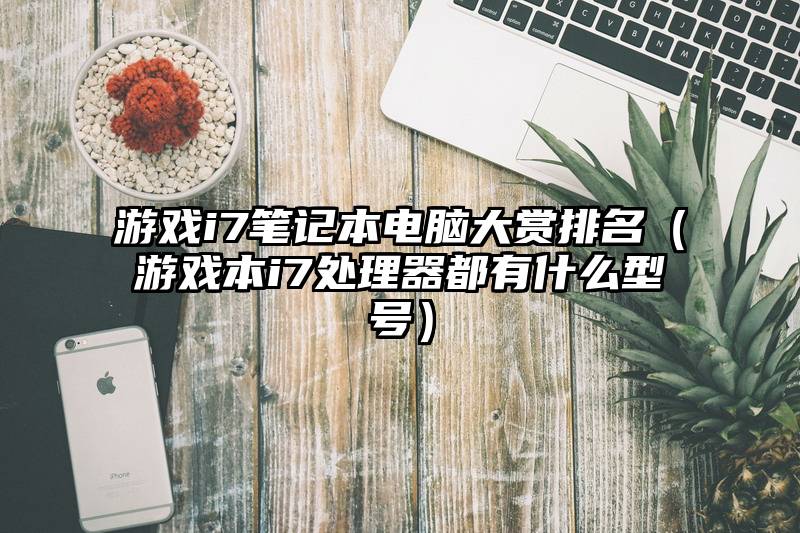 游戏i7笔记本电脑大赏排名（游戏本i7处理器都有什么型号）