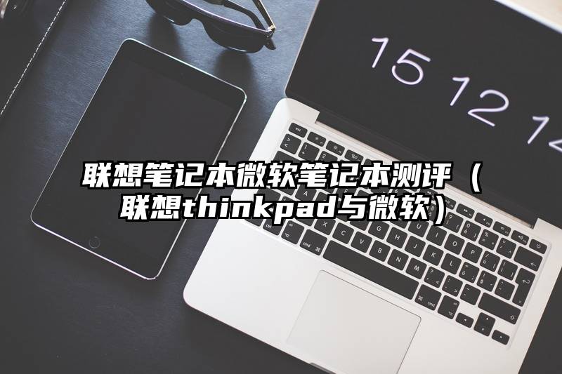 联想笔记本微软笔记本测评（联想thinkpad与微软）