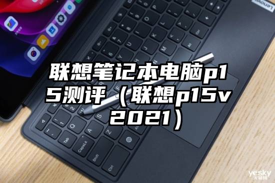 联想笔记本电脑p15测评（联想p15v 2021）