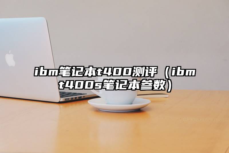 ibm笔记本t400测评（ibmt400s笔记本参数）