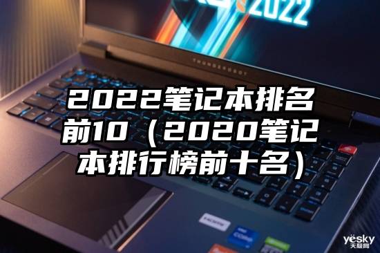 2022笔记本排名前10（2020笔记本排行榜前十名）