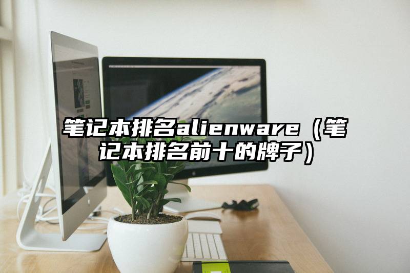 笔记本排名alienware（笔记本排名前十的牌子）