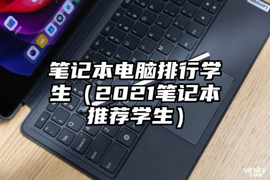 笔记本电脑排行学生（2021笔记本推荐学生）