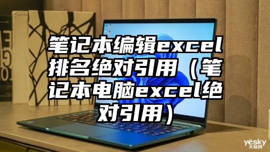 笔记本编辑excel排名绝对引用（笔记本电脑excel绝对引用）