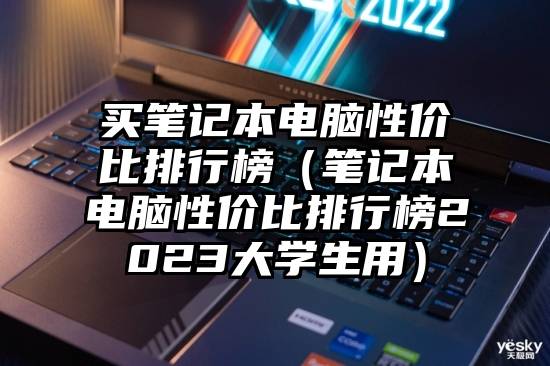 买笔记本电脑性价比排行榜（笔记本电脑性价比排行榜2023大学生用）