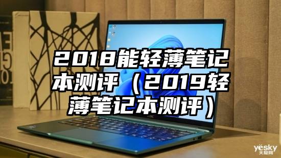 2018能轻薄笔记本测评（2019轻薄笔记本测评）