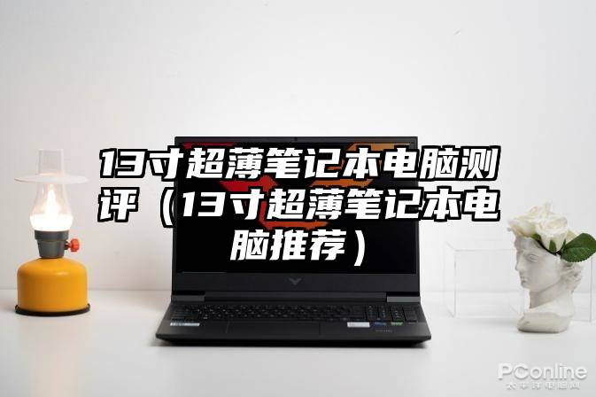 13寸超薄笔记本电脑测评（13寸超薄笔记本电脑推荐）