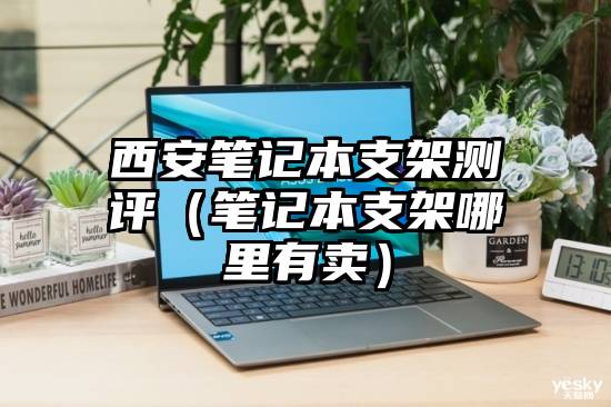 西安笔记本支架测评（笔记本支架哪里有卖）