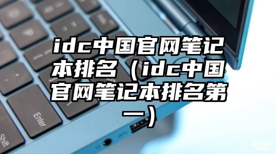 idc中国官网笔记本排名（idc中国官网笔记本排名第一）