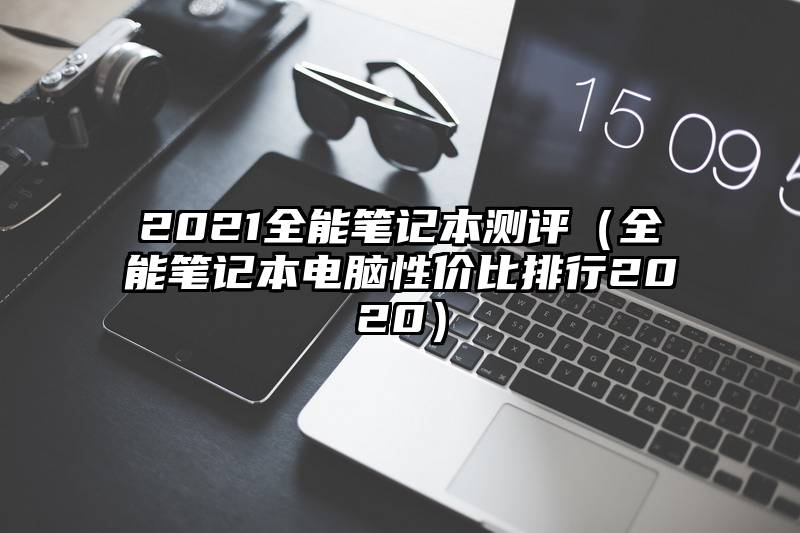 2021全能笔记本测评（全能笔记本电脑性价比排行2020）