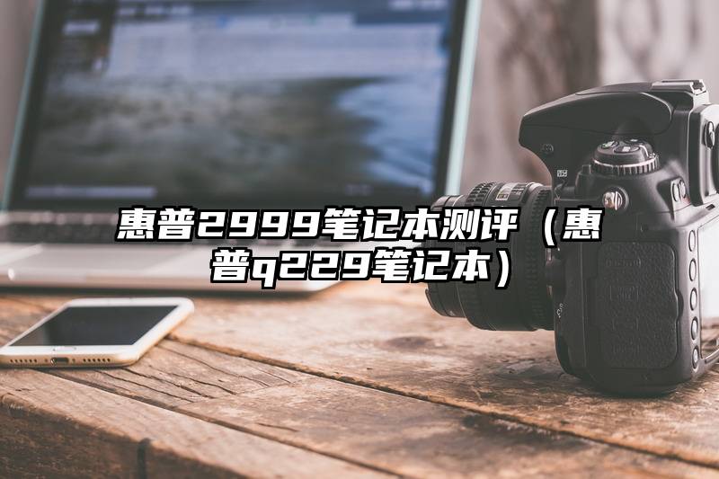 惠普2999笔记本测评（惠普q229笔记本）