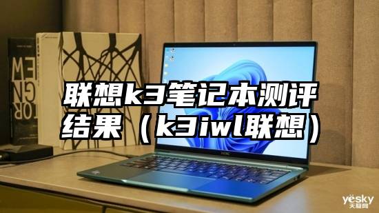 联想k3笔记本测评结果（k3iwl联想）