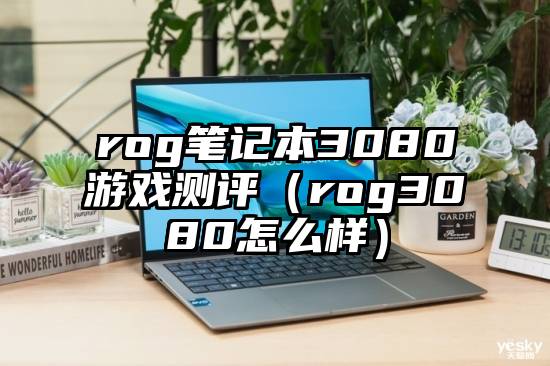rog笔记本3080游戏测评（rog3080怎么样）