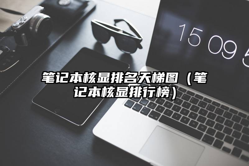 笔记本核显排名天梯图（笔记本核显排行榜）