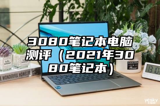 3080笔记本电脑测评（2021年3080笔记本）