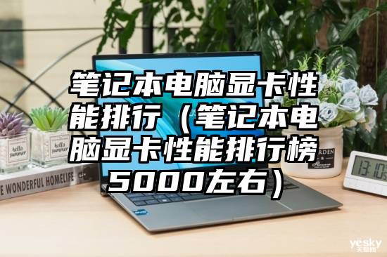 笔记本电脑显卡性能排行（笔记本电脑显卡性能排行榜5000左右）