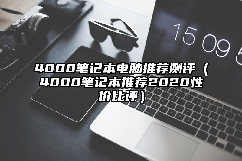 4000笔记本电脑推荐测评（4000笔记本推荐2020性价比评）