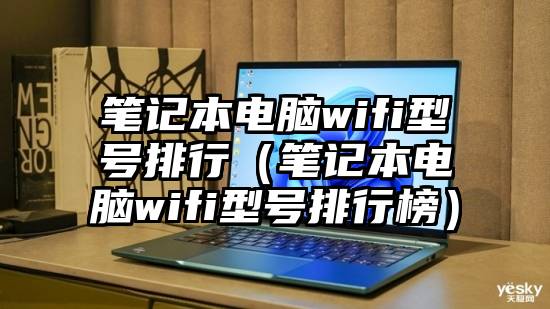 笔记本电脑wifi型号排行（笔记本电脑wifi型号排行榜）