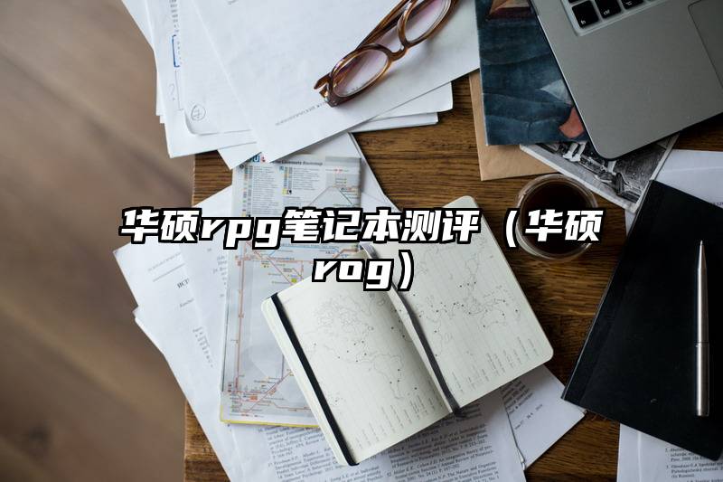 华硕rpg笔记本测评（华硕rog）