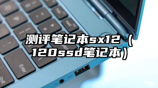 测评笔记本sx12（120ssd笔记本）