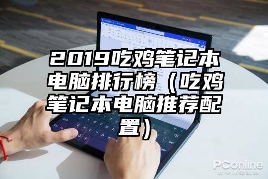 2019吃鸡笔记本电脑排行榜（吃鸡笔记本电脑推荐配置）