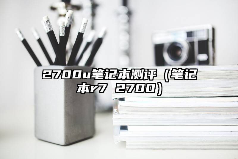 2700u笔记本测评（笔记本r7 2700）