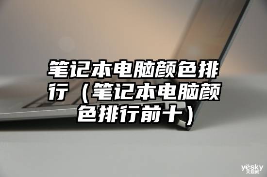 笔记本电脑颜色排行（笔记本电脑颜色排行前十）