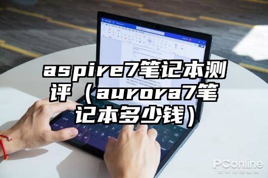 aspire7笔记本测评（aurora7笔记本多少钱）