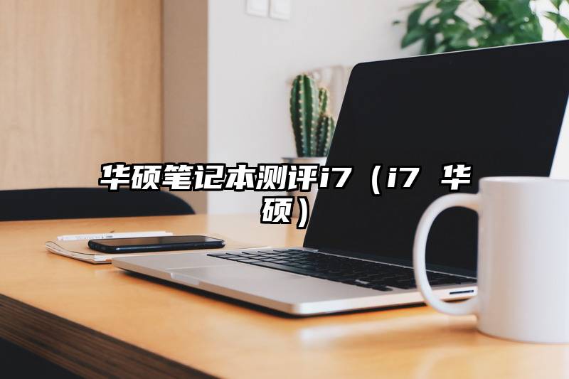 华硕笔记本测评i7（i7 华硕）