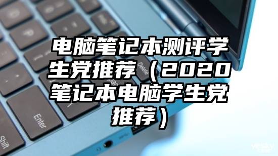 电脑笔记本测评学生党推荐（2020笔记本电脑学生党推荐）