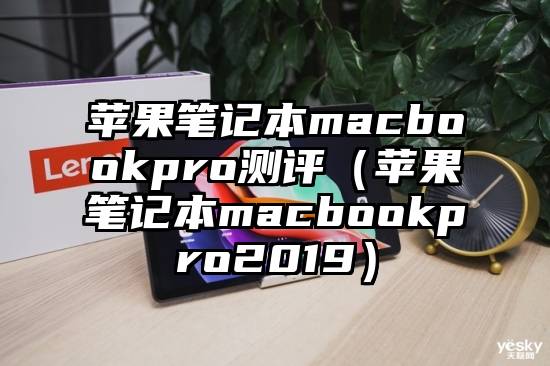 苹果笔记本macbookpro测评（苹果笔记本macbookpro2019）