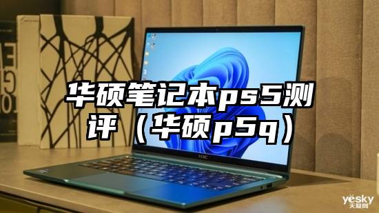 华硕笔记本ps5测评（华硕p5q）