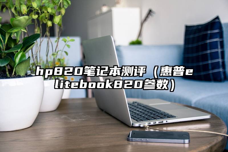 hp820笔记本测评（惠普elitebook820参数）