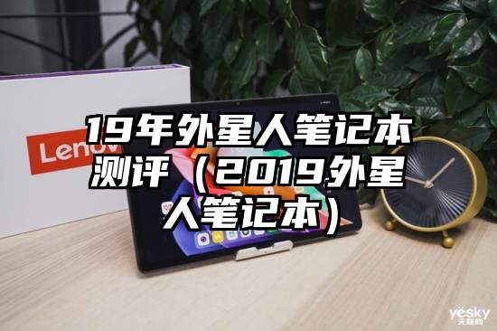 19年外星人笔记本测评（2019外星人笔记本）