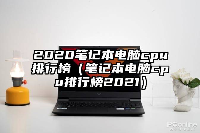 2020笔记本电脑cpu排行榜（笔记本电脑cpu排行榜2021）