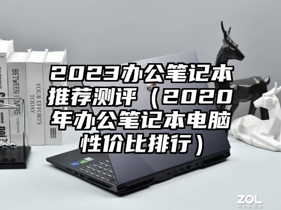 2023办公笔记本推荐测评（2020年办公笔记本电脑性价比排行）