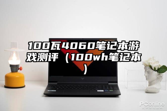 100瓦4060笔记本游戏测评（100wh笔记本）