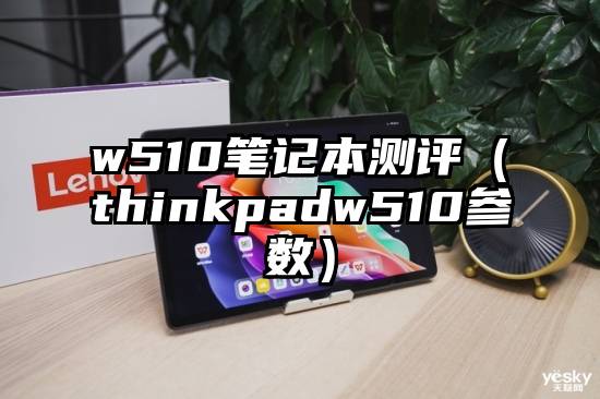 w510笔记本测评（thinkpadw510参数）