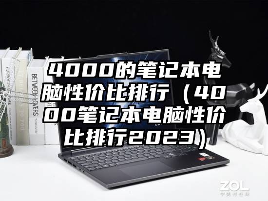 4000的笔记本电脑性价比排行（4000笔记本电脑性价比排行2023）