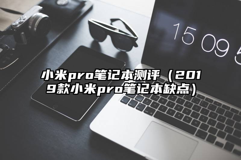 小米pro笔记本测评（2019款小米pro笔记本缺点）