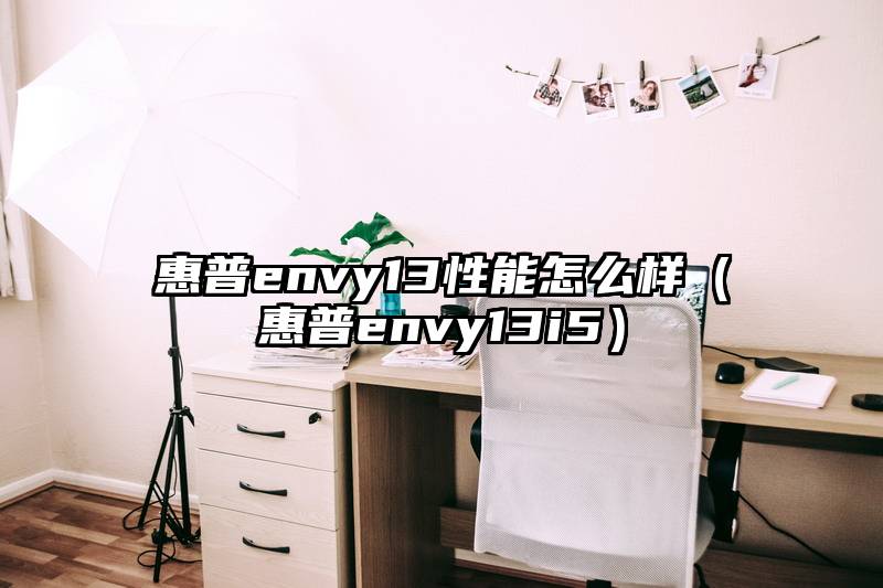 惠普envy13性能怎么样（惠普envy13i5）