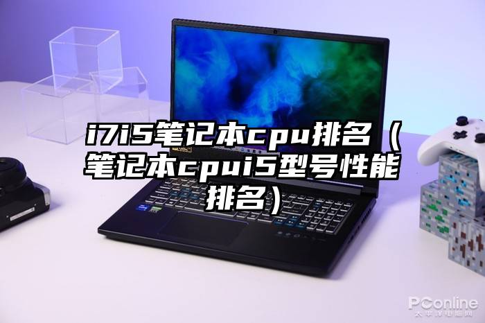 i7i5笔记本cpu排名（笔记本cpui5型号性能排名）