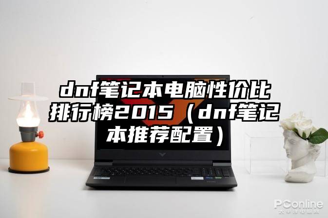 dnf笔记本电脑性价比排行榜2015（dnf笔记本推荐配置）